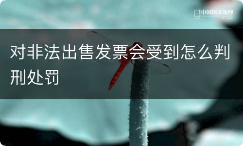 对非法出售发票会受到怎么判刑处罚