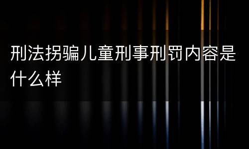 刑法拐骗儿童刑事刑罚内容是什么样