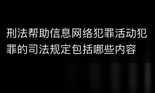 刑法帮助信息网络犯罪活动犯罪的司法规定包括哪些内容