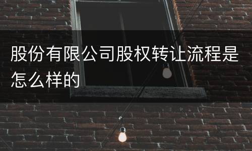 股份有限公司股权转让流程是怎么样的