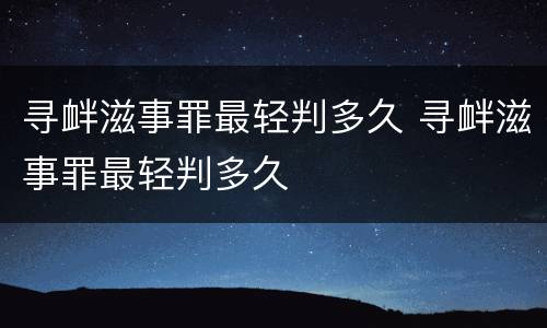 寻衅滋事罪最轻判多久 寻衅滋事罪最轻判多久