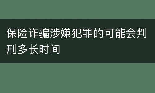 保险诈骗涉嫌犯罪的可能会判刑多长时间