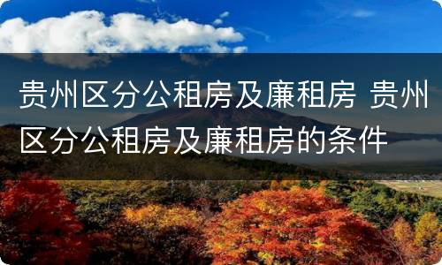 贵州区分公租房及廉租房 贵州区分公租房及廉租房的条件