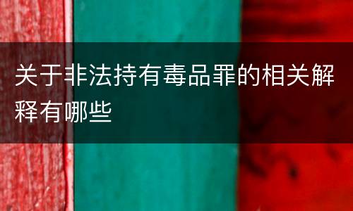 关于非法持有毒品罪的相关解释有哪些