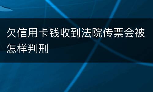 欠信用卡钱收到法院传票会被怎样判刑