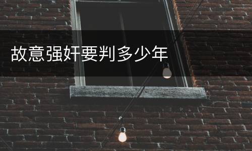 故意强奸要判多少年