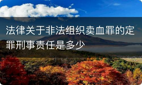 法律关于非法组织卖血罪的定罪刑事责任是多少