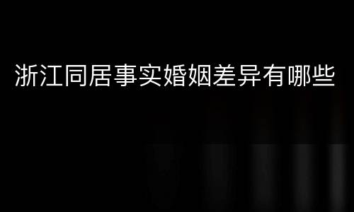 浙江同居事实婚姻差异有哪些
