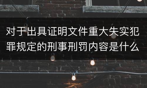 对于出具证明文件重大失实犯罪规定的刑事刑罚内容是什么样的