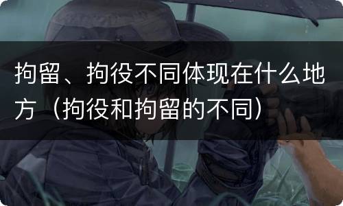 拘留、拘役不同体现在什么地方（拘役和拘留的不同）