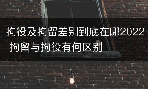 拘役及拘留差别到底在哪2022 拘留与拘役有何区别