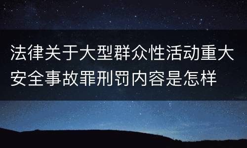 法律关于大型群众性活动重大安全事故罪刑罚内容是怎样