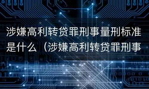 涉嫌高利转贷罪刑事量刑标准是什么（涉嫌高利转贷罪刑事量刑标准是什么）