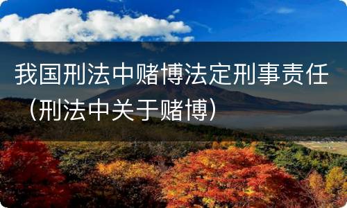 我国刑法中赌博法定刑事责任（刑法中关于赌博）