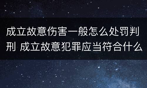 成立故意伤害一般怎么处罚判刑 成立故意犯罪应当符合什么条件