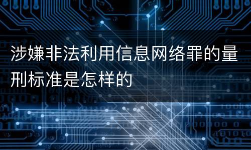 涉嫌非法利用信息网络罪的量刑标准是怎样的