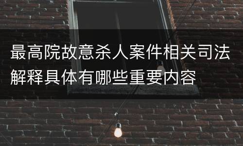 最高院故意杀人案件相关司法解释具体有哪些重要内容