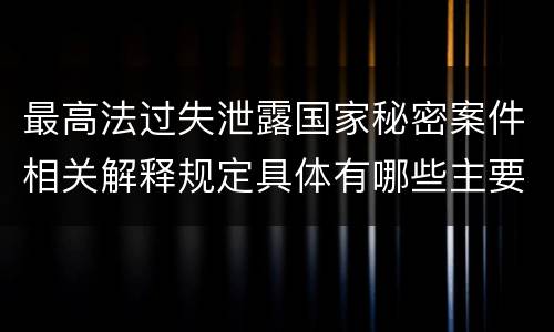 最高法过失泄露国家秘密案件相关解释规定具体有哪些主要内容