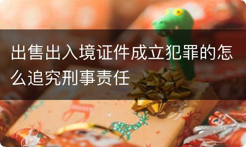 出售出入境证件成立犯罪的怎么追究刑事责任