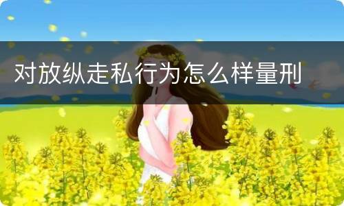 对放纵走私行为怎么样量刑