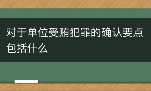 对于单位受贿犯罪的确认要点包括什么