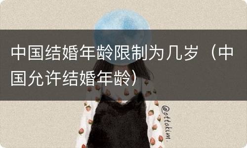 中国结婚年龄限制为几岁（中国允许结婚年龄）
