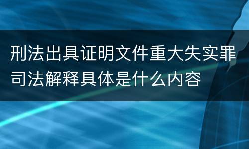 刑法出具证明文件重大失实罪司法解释具体是什么内容