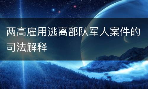 两高雇用逃离部队军人案件的司法解释
