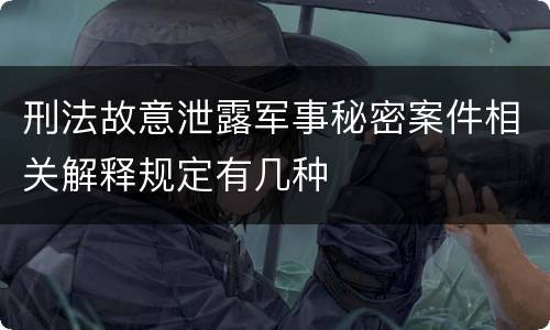 刑法故意泄露军事秘密案件相关解释规定有几种