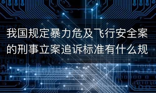 我国规定暴力危及飞行安全案的刑事立案追诉标准有什么规定