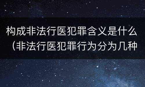 构成非法行医犯罪含义是什么（非法行医犯罪行为分为几种情形）