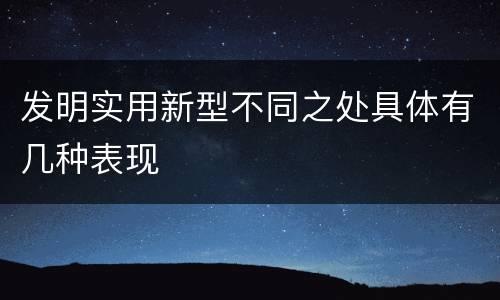 发明实用新型不同之处具体有几种表现