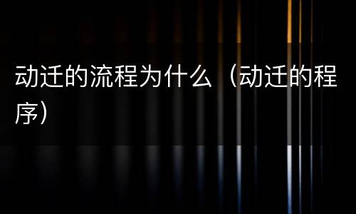 动迁的流程为什么（动迁的程序）