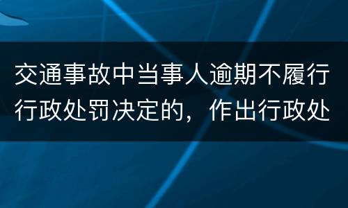 交通事故中当事人逾期不履行行政处罚决定的，作出行政处罚决定的可以采取哪些措施