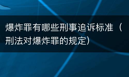 爆炸罪有哪些刑事追诉标准（刑法对爆炸罪的规定）