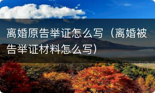 离婚原告举证怎么写（离婚被告举证材料怎么写）