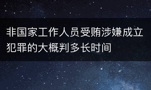 非国家工作人员受贿涉嫌成立犯罪的大概判多长时间
