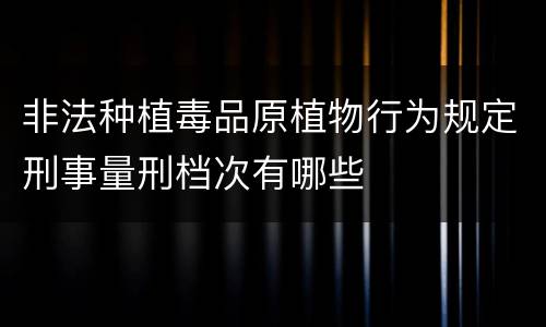 非法种植毒品原植物行为规定刑事量刑档次有哪些