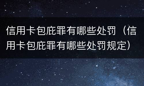 信用卡包庇罪有哪些处罚（信用卡包庇罪有哪些处罚规定）