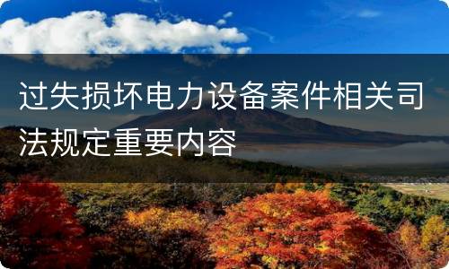 过失损坏电力设备案件相关司法规定重要内容