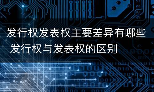 发行权发表权主要差异有哪些 发行权与发表权的区别