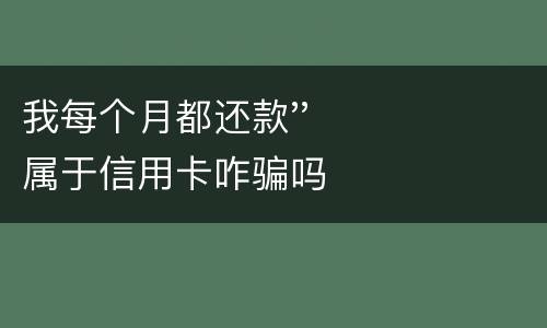 我每个月都还款''属于信用卡咋骗吗