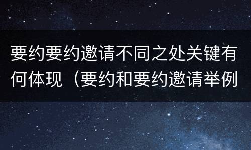 要约要约邀请不同之处关键有何体现（要约和要约邀请举例说明）
