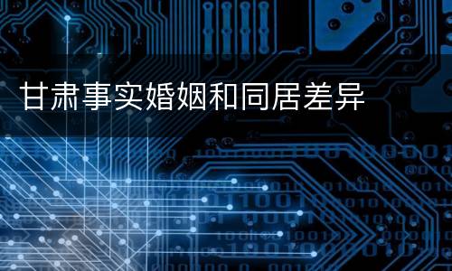 甘肃事实婚姻和同居差异