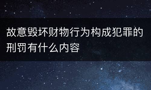 故意毁坏财物行为构成犯罪的刑罚有什么内容