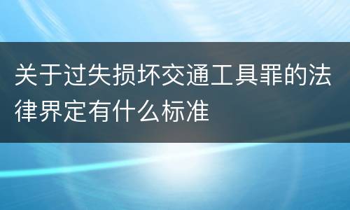 关于过失损坏交通工具罪的法律界定有什么标准