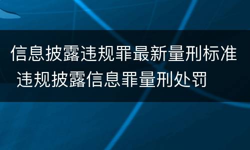 信息披露违规罪最新量刑标准 违规披露信息罪量刑处罚
