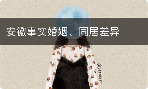 安徽事实婚姻、同居差异