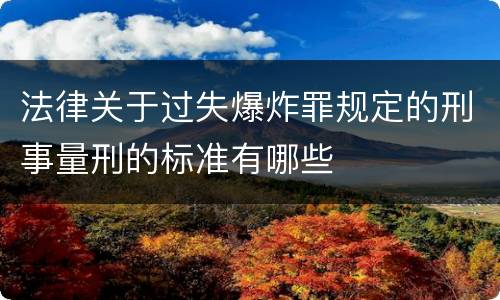 法律关于过失爆炸罪规定的刑事量刑的标准有哪些
