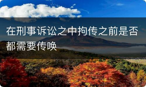 在刑事诉讼之中拘传之前是否都需要传唤